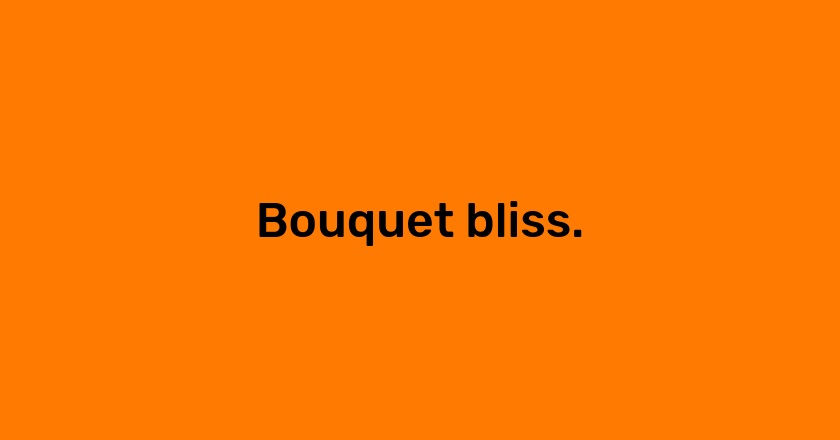 Bouquet bliss.