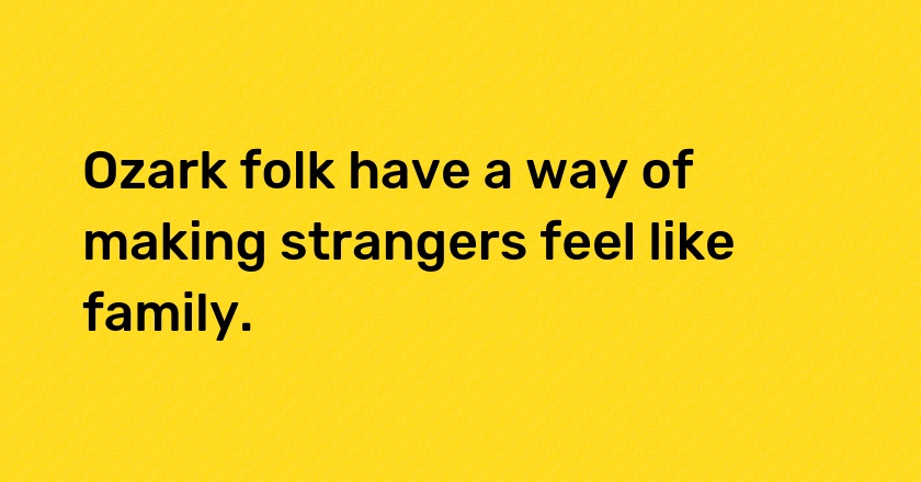 Ozark folk have a way of making strangers feel like family.