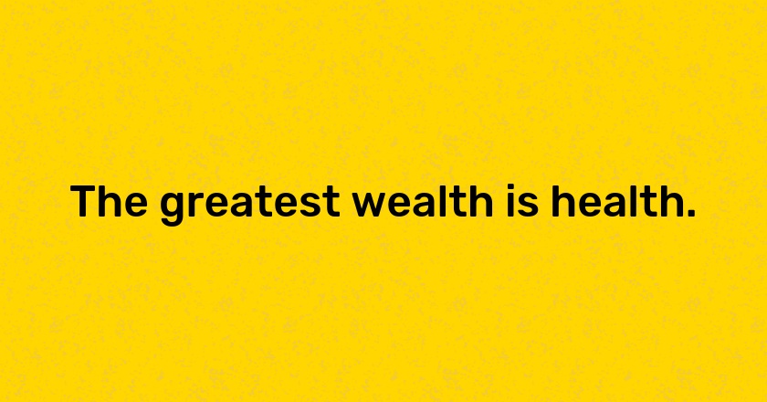 The greatest wealth is health.