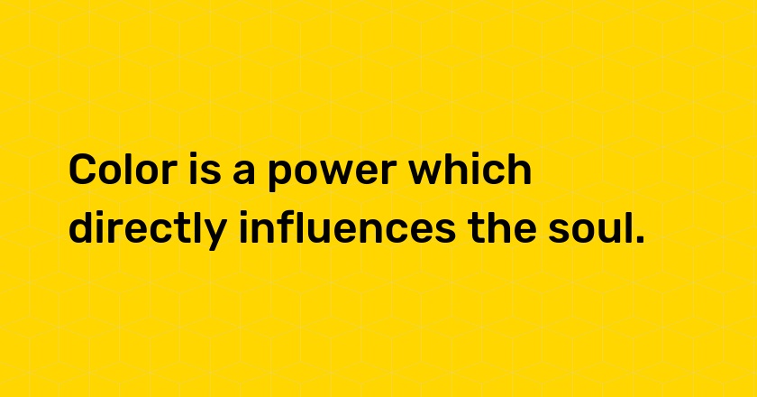 Color is a power which directly influences the soul.