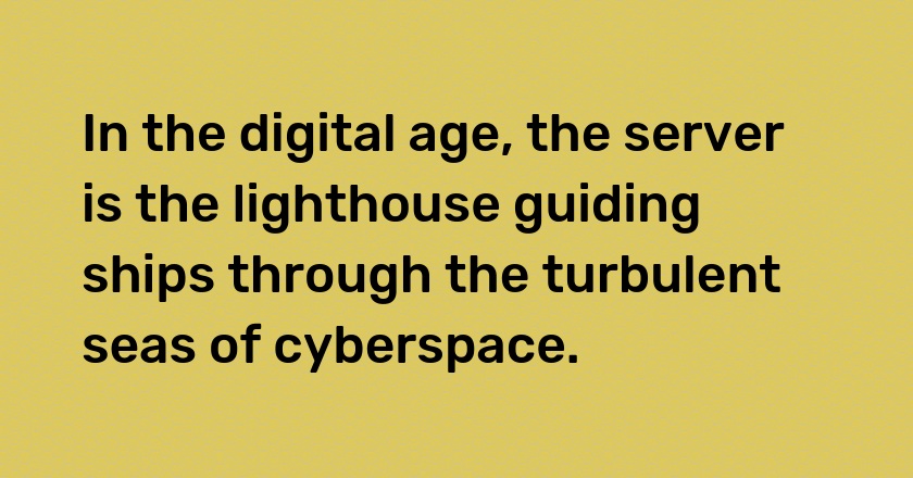 In the digital age, the server is the lighthouse guiding ships through the turbulent seas of cyberspace.