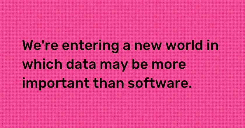 We're entering a new world in which data may be more important than software.