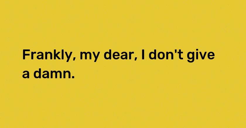 Frankly, my dear, I don't give a damn.