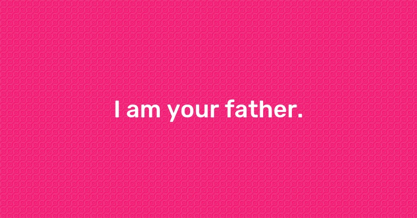 I am your father.