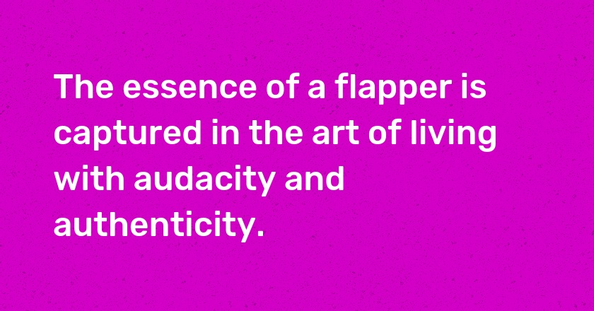 The essence of a flapper is captured in the art of living with audacity and authenticity.