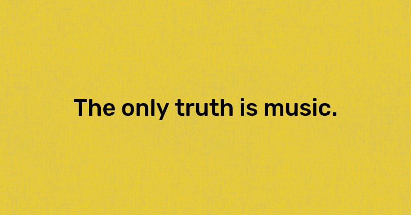 The only truth is music.