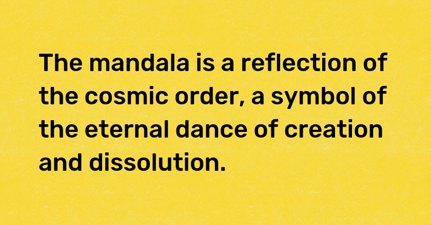 The mandala is a reflection of the cosmic order, a symbol of the eternal dance of creation and dissolution.