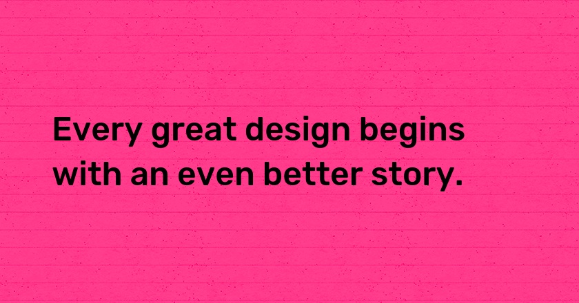 Every great design begins with an even better story.