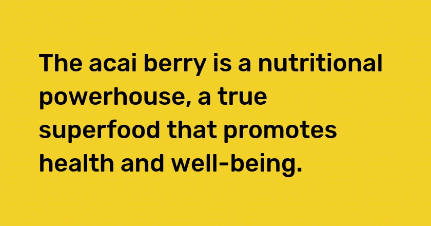 The acai berry is a nutritional powerhouse, a true superfood that promotes health and well-being.