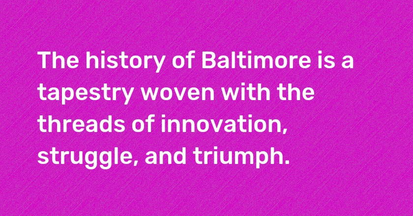 The history of Baltimore is a tapestry woven with the threads of innovation, struggle, and triumph.