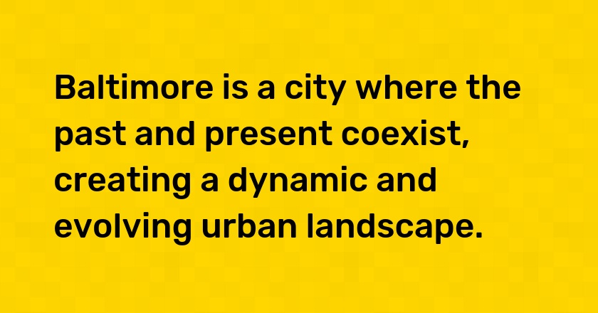 Baltimore is a city where the past and present coexist, creating a dynamic and evolving urban landscape.