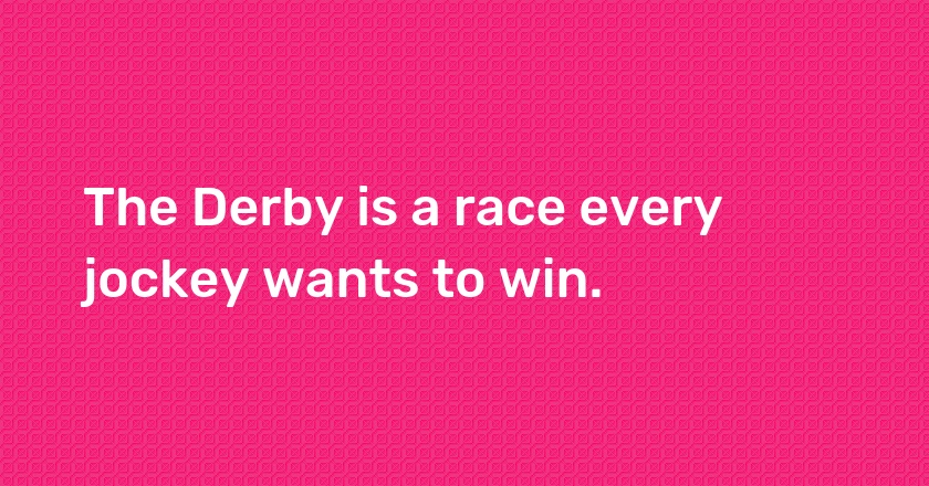 The Derby is a race every jockey wants to win.