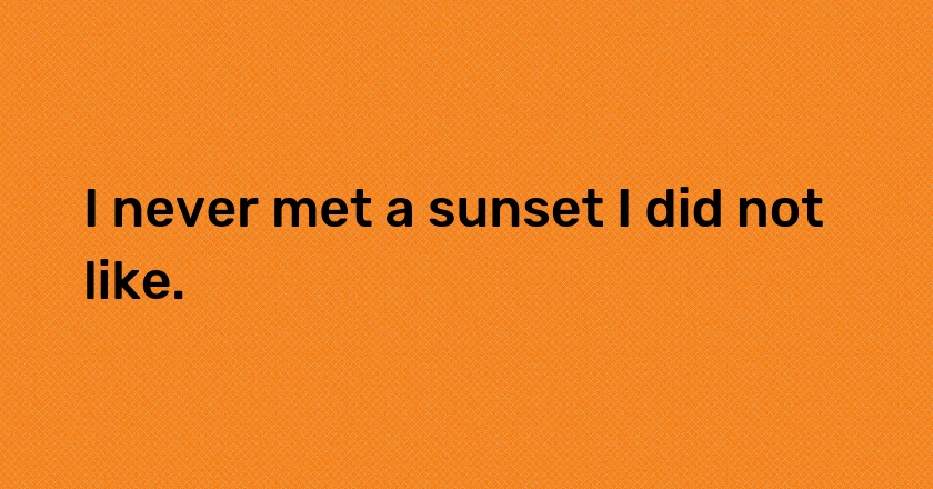 I never met a sunset I did not like.