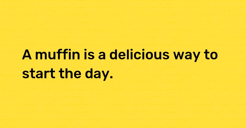 A muffin is a delicious way to start the day.