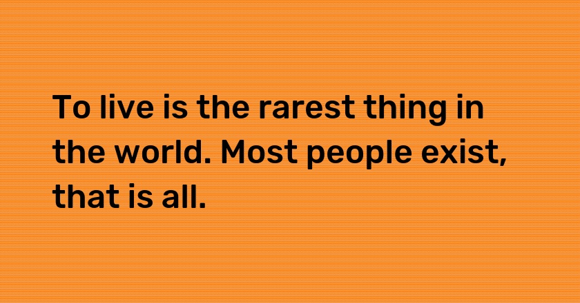 To <span style="background-color:#FF0069; color: #ffff">#live</span> is the rarest thing in the world Most people exist that is all.