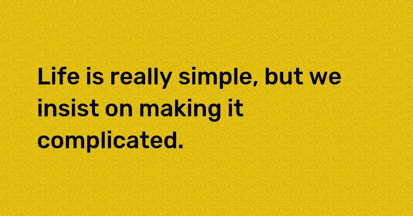 <span style="background-color:#7638FA; color: #ffff">#Life</span> is really simple but we insist on making it complicated.