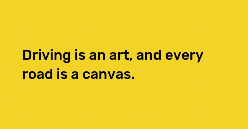 Driving is an art, and every road is a canvas.