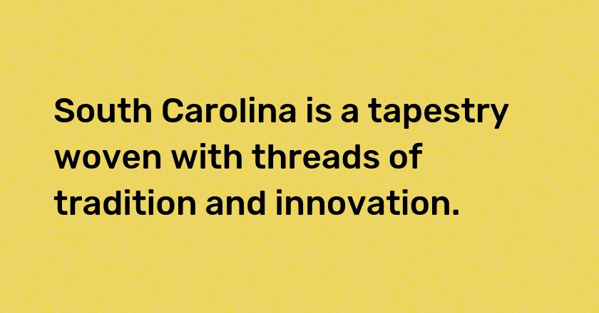 South Carolina is a tapestry woven with threads of tradition and innovation.