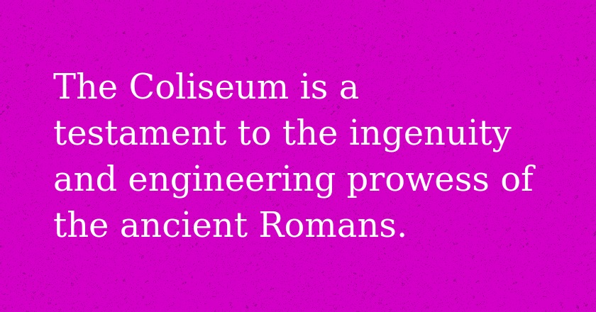 The Coliseum is a testament to the ingenuity and engineering prowess of the ancient Romans.