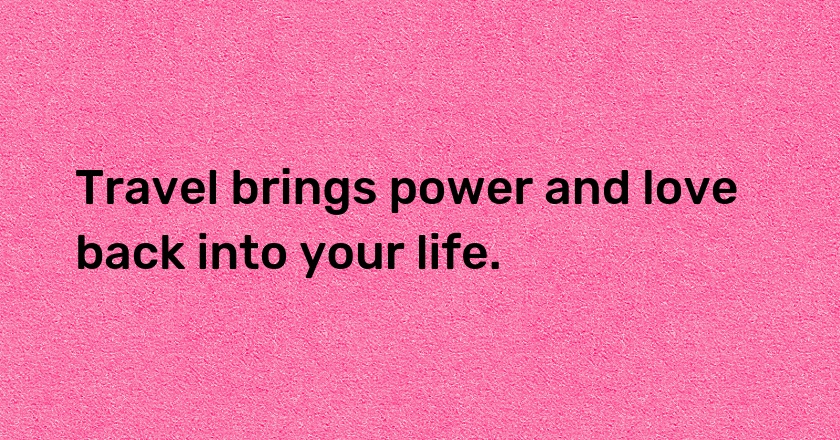 Travel brings power and love back into your life.