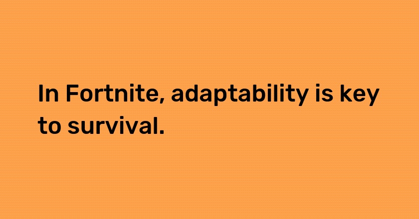 In Fortnite, adaptability is key to survival.