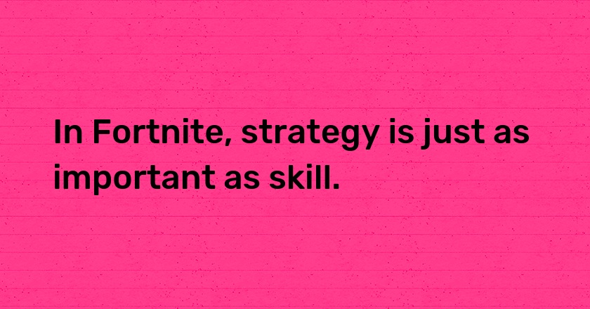 In Fortnite, strategy is just as important as skill.