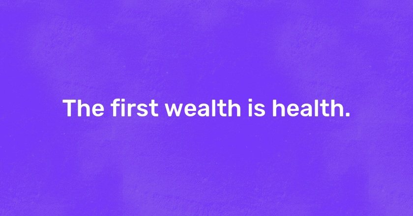 The first wealth is health.