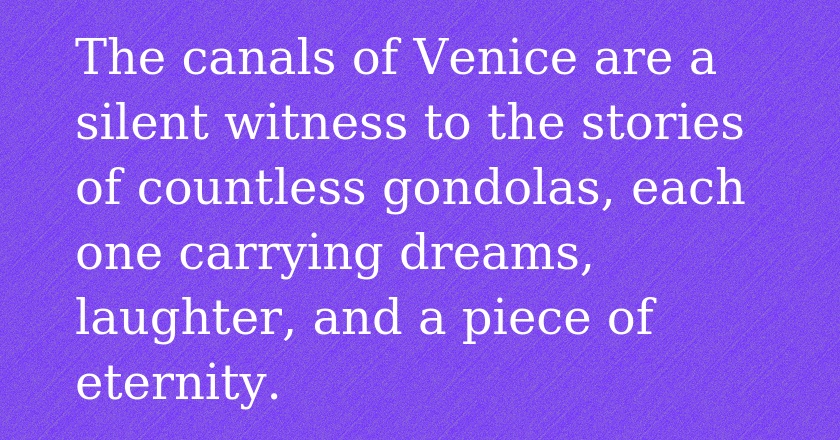 The canals of Venice are a silent witness to the stories of countless gondolas, each one carrying dreams, laughter, and a piece of eternity.