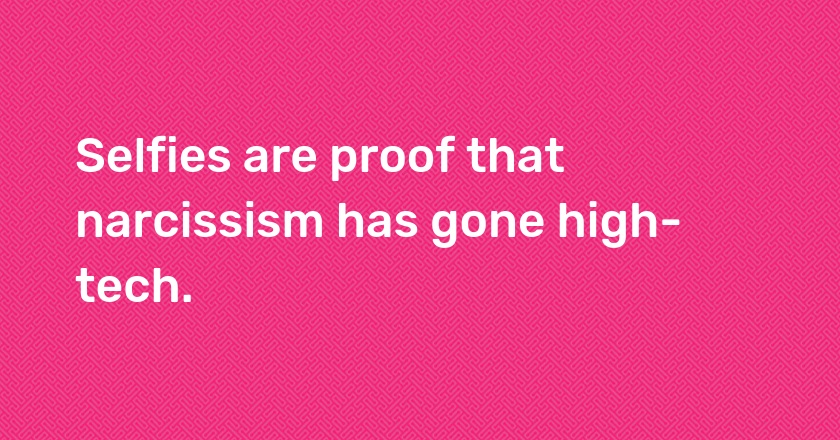 Selfies are proof that narcissism has gone high-tech.