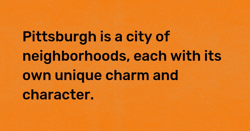 Pittsburgh is a city of neighborhoods, each with its own unique charm and character.