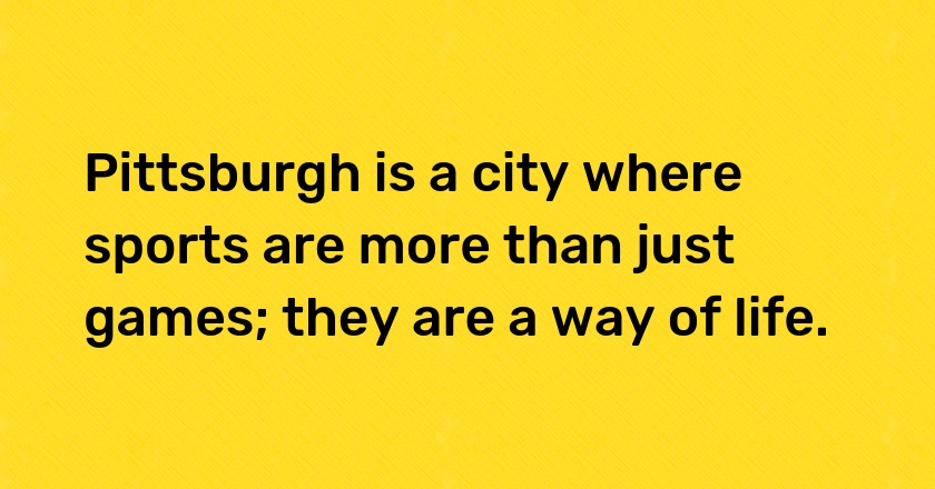 Pittsburgh is a city where sports are more than just games; they are a way of life.