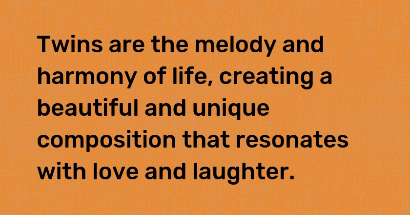 Twins are the melody and harmony of life, creating a beautiful and unique composition that resonates with love and laughter.