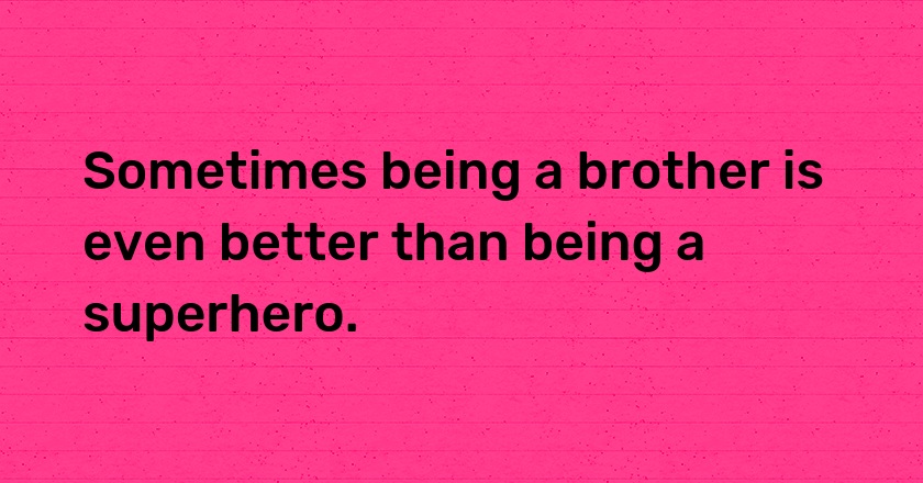 Sometimes being a brother is even better than being a superhero.