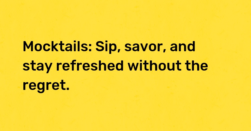 Mocktails: Sip, savor, and stay refreshed without the regret.