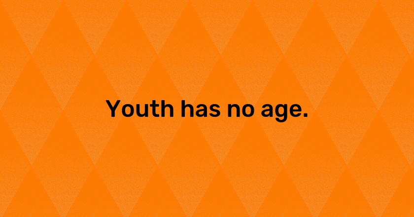 Youth has no age.