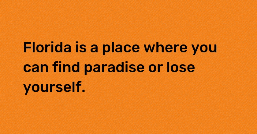 Florida is a place where you can find paradise or lose yourself.