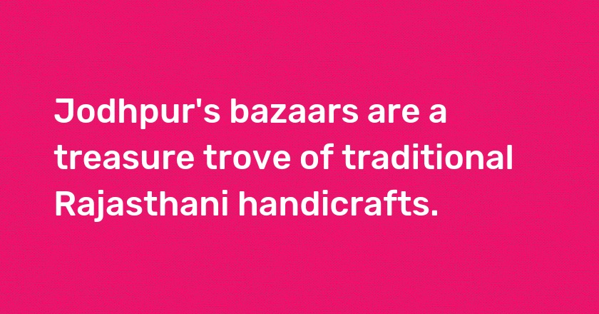 Jodhpur's bazaars are a treasure trove of traditional Rajasthani handicrafts.