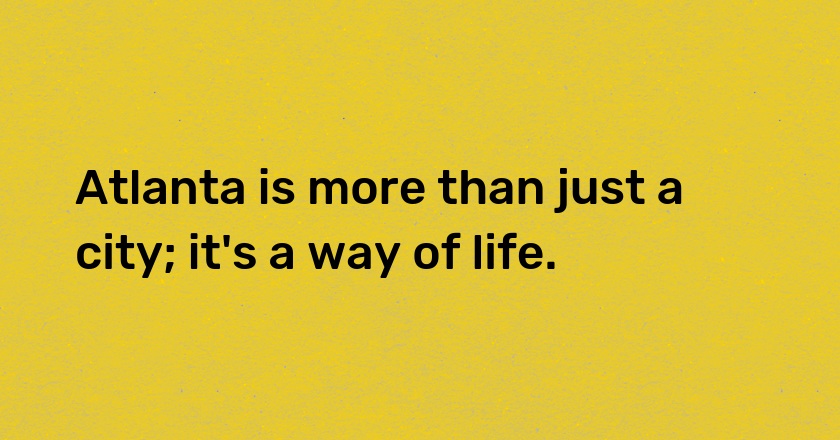 Atlanta is more than just a city; it's a way of life.