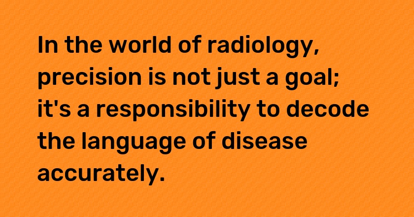 In the world of radiology, precision is not just a goal; it's a responsibility to decode the language of disease accurately.