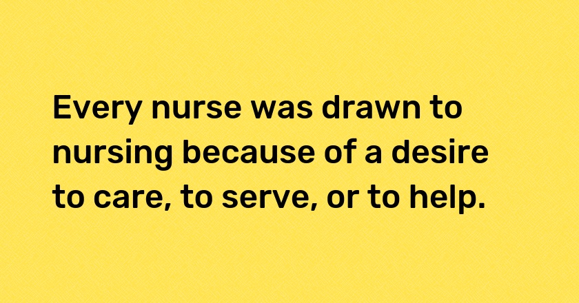 Every <span style="background-color:#7638FA; color: #ffff">#nurse</span> was drawn to nursing because of a desire to care to serve or to help.