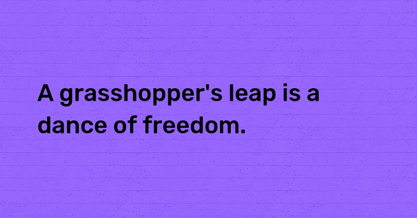 A grasshopper's leap is a dance of freedom.