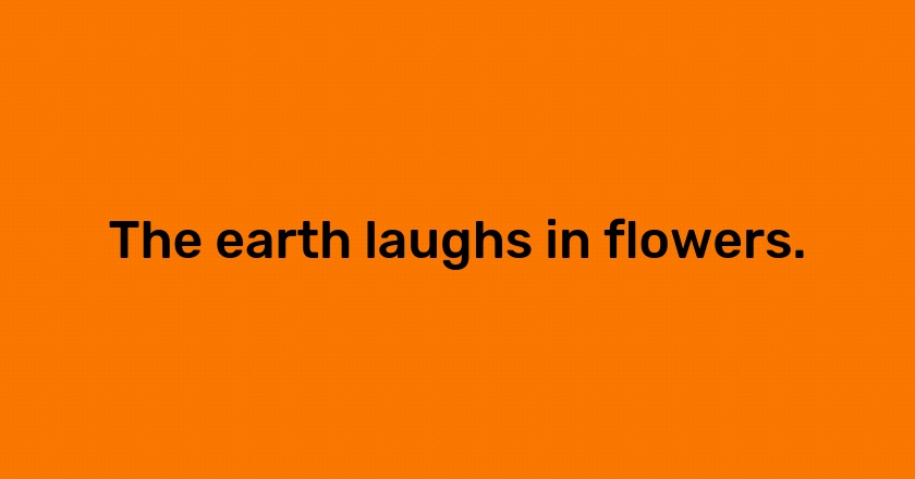 The earth laughs in flowers.