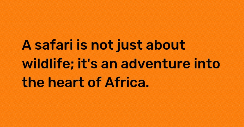 A safari is not just about wildlife; it's an adventure into the heart of Africa.