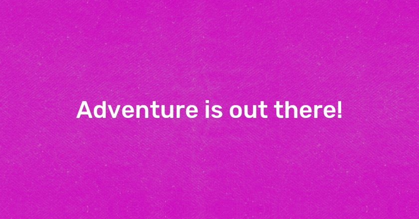 Adventure is out there!