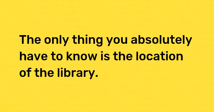 The only thing you absolutely have to know is the location of the library.