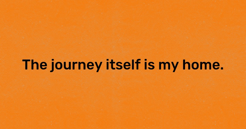 The journey itself is my home.