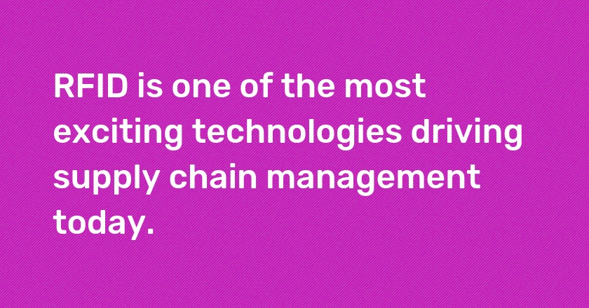 RFID is one of the most exciting technologies driving supply chain management today.