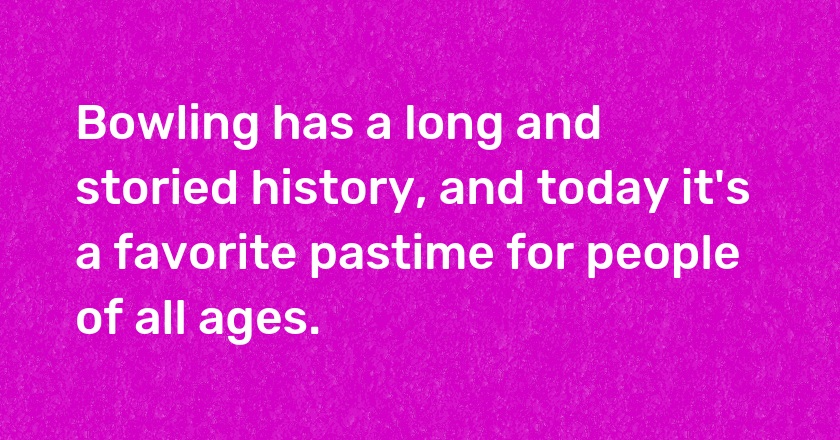 Bowling has a long and storied history, and today it's a favorite pastime for people of all ages.