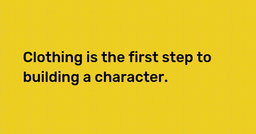 Clothing is the first step to building a character.