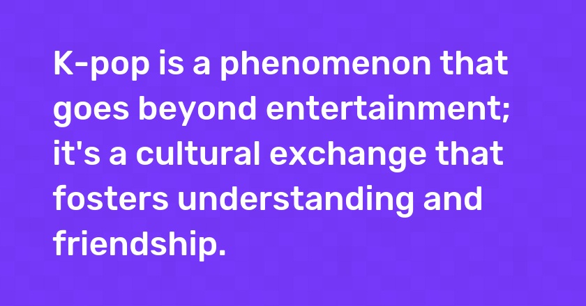 K-pop is a phenomenon that goes beyond entertainment; it's a cultural exchange that fosters understanding and friendship.